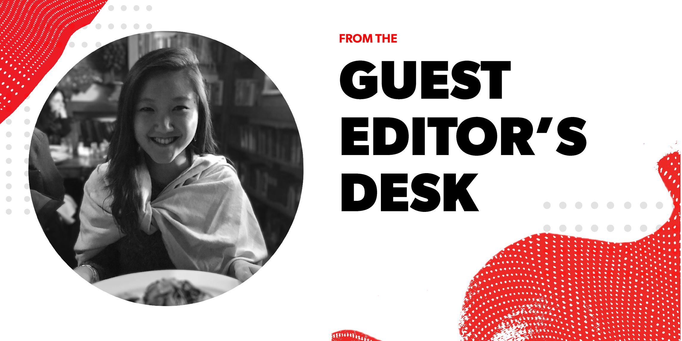 Black and white photo of Su Cho with "From the Guest Editor's Desk" next to it along with a design in gray, red, and white