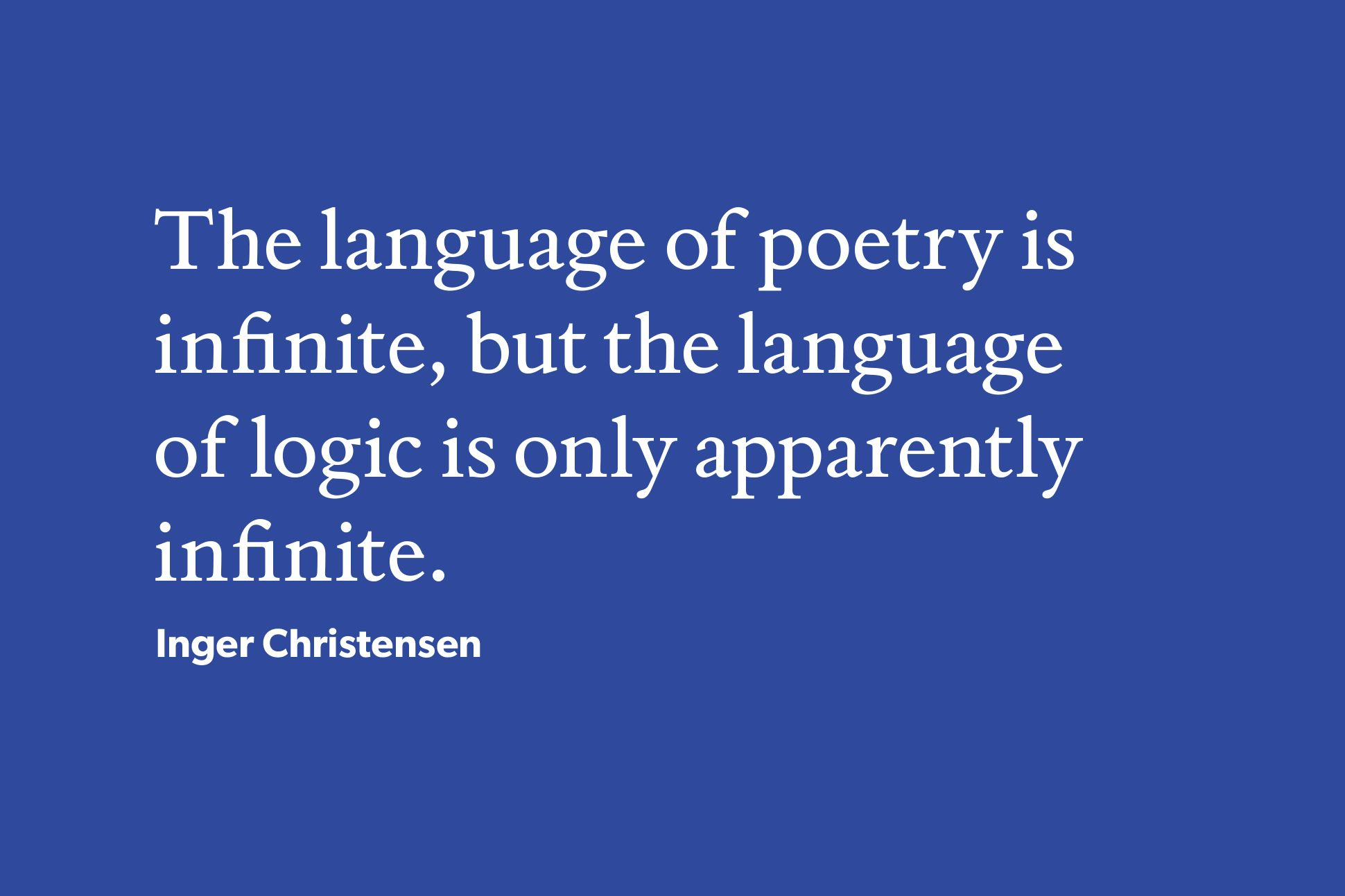 White text on a blue background that reads "The language of poetry is infinite, but the language of logic is only apparently infinite," which is attributed to Inger Christensen